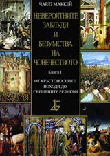 Neveroiatnite zabludi i bezumstva na chovechestvoto: kn.1 - Ot krustonosnite pohodi do sveshtenite relikvi