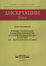 Disertacii, tom 5 – Izvunstolichnite kamenni kreposti na Purvoto bulgarski carstvo (IX - nachaloto na XI vek. )