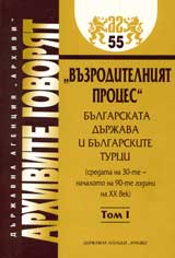 Arhivite govoriat № 55 – „Vuzroditelniiat proces”. Bulgarskata durjava i bulgarskite turci, Tom 1
