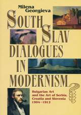 South Slav Dialogues in Modernism. Bulgarian Art and the Art of Serbia, Croatia and Slovenia 1904 – 1912