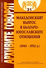 Arhivite govoriat № 31 - Makedonskiia vupros v bulgaro-iugoslavskite otnosheniia (1944-1952g.)