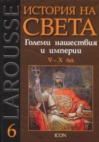 Larousse: Istoriia na sveta, tom 6: Golemi nashestviia i imperii V - X vek