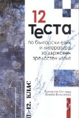 12 testa po bulgarski ezik i literatura za durjaven zrelosten izpit 11-12 klas. Chast 1