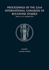 Proceedings of the 22nd International Congress of Byzantine Studies, Sofia, 22-27 August 2011. Vol. I, Vol. II,Vol. III