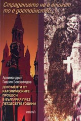 Stradanieto ne e etiket, to e dostoinstvo • Dokumenti ot katolicheskite procesi v Bulgariia prez petdesette godini
