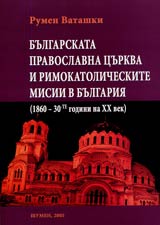 Bulgarskata pravoslavna curkva i rimokatolicheskite misii v Bulgariia (1860-30-te godini na XX vek)