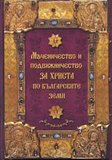 Muchenichestvo i podvijnichestvo za Hrista po Bulgarskite zemi • Chast 1